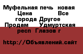 Муфельная печь (новая)  › Цена ­ 58 300 - Все города Другое » Продам   . Удмуртская респ.,Глазов г.